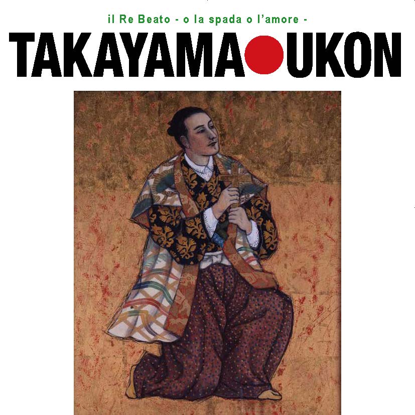 TAKAYAMA UKON -il Re Beato - o la spada o l’amore-